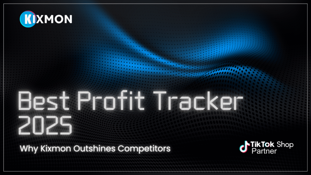 Best TikTok Shop Profit Tracker in 2025 Why Kixmon Outshines Competitors