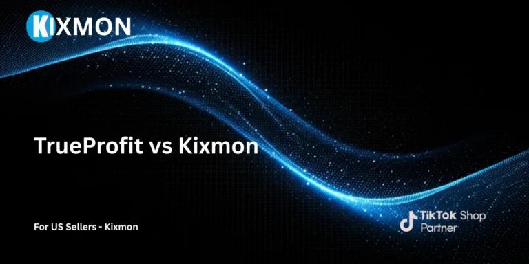 TrueProfit vs Kixmon: Which Profit Tool Is Best for TikTok Sellers?
